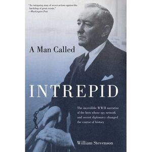 Man Called Intrepid: The Incredible WWII Narrative of the Hero Whose Spy Network
